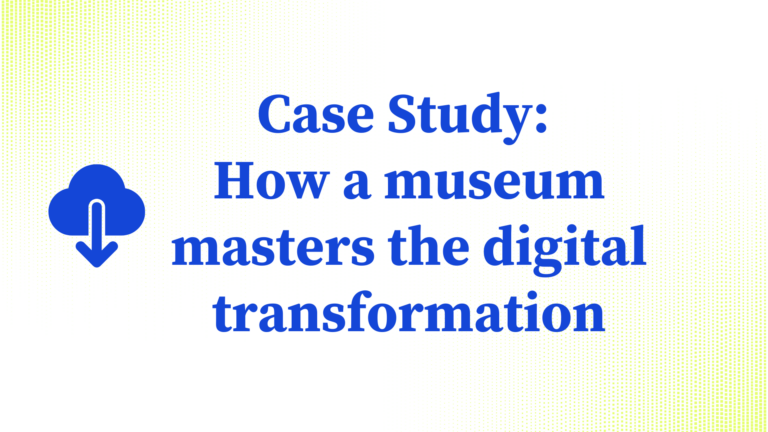Case Study: How a museum masters the digital transformation